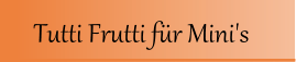 Tutti Frutti für Mini's