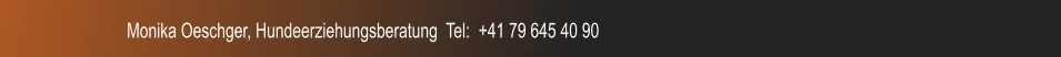 Monika Oeschger, Hundeerziehungsberatung  Tel:  +41 79 645 40 90