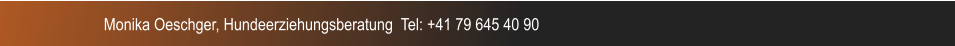 Monika Oeschger, Hundeerziehungsberatung  Tel: +41 79 645 40 90